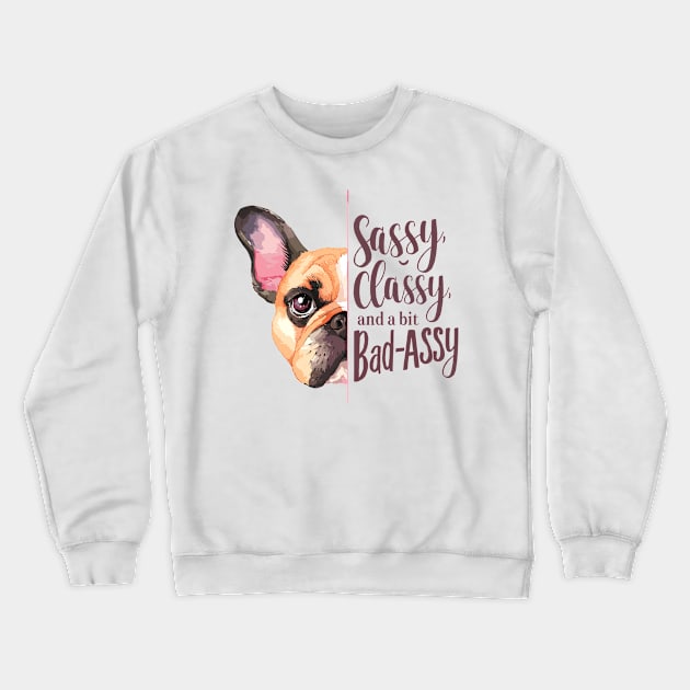 Sassy, Classy, and a Bit Bad-Assy French Bulldog Quote Crewneck Sweatshirt by Indigo Lake